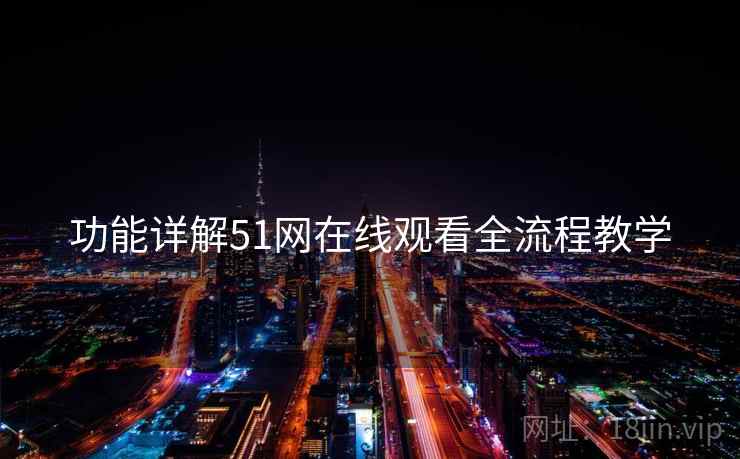 功能详解51网在线观看全流程教学