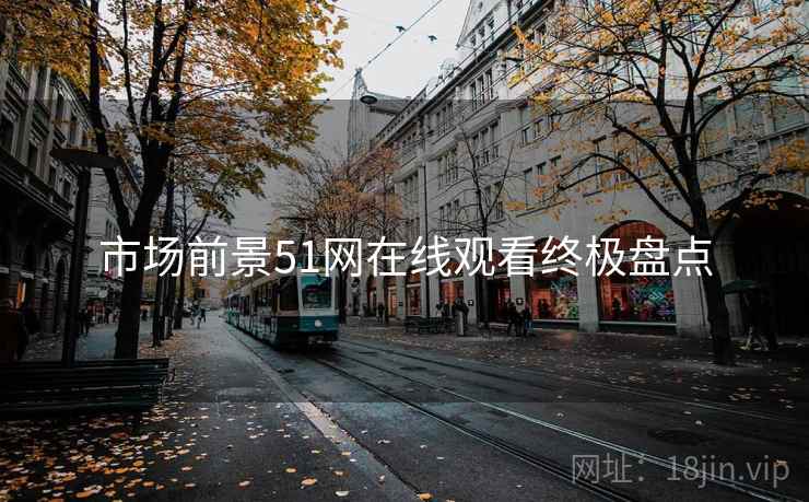 市场前景51网在线观看终极盘点