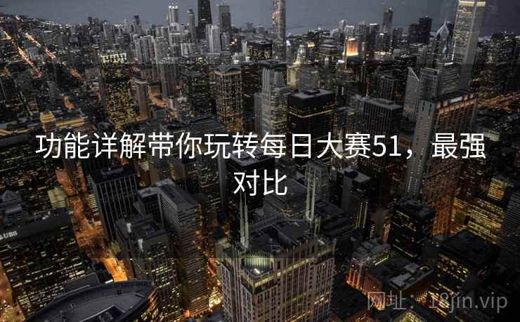 功能详解带你玩转每日大赛51，最强对比