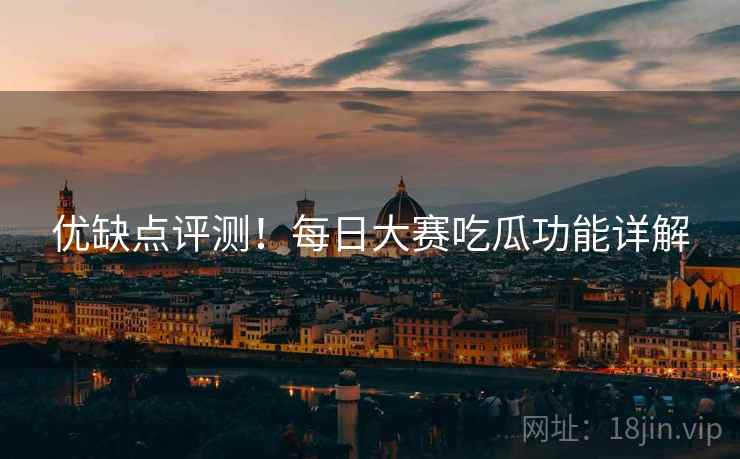 优缺点评测！每日大赛吃瓜功能详解