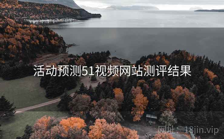 活动预测51视频网站测评结果